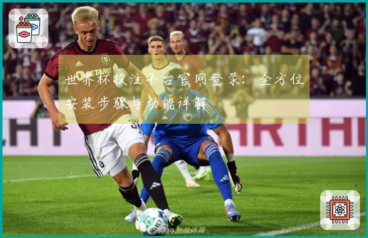 世界杯投注平台官网登录:全方位安装步骤与功能详解