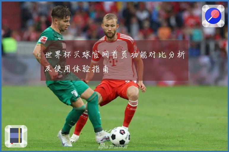 世界杯买球官网首页功能对比分析及使用体验指南