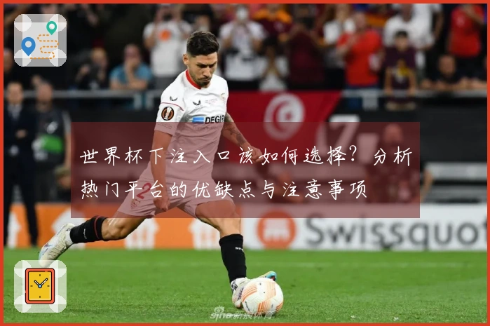 世界杯下注入口该如何选择?分析热门平台的优缺点与注意事项